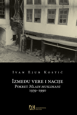 IZMEĐU VERE I NACIJE. Pokret Mladi muslimani 1939–1990