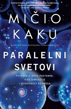 Paralelni svetovi - putovanje kroz postanak, više dimenzije i budućnost kosmosa