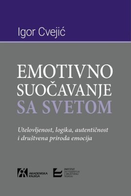 EMOTIVNO SUOČAVANJE SA SVETOM. Utelovljenost, logika, autentičnost i društvena priroda emocija