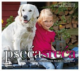 Pseća sreća : dobro zbrinut, lepo vaspitan najbolji prijatelj