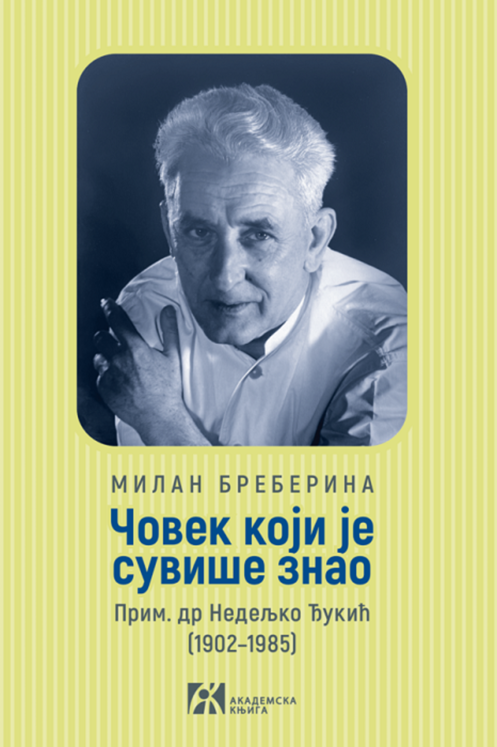 ČOVEK KOJI JE SUVIŠE ZNAO. Prim. dr Nedeljko Đukić (1902–1985)