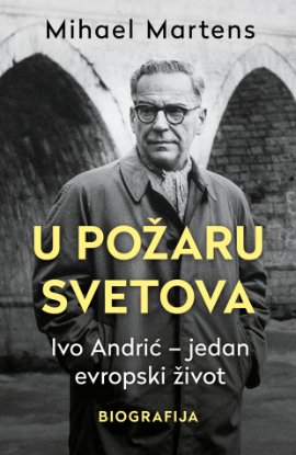 U požaru svetova: Ivo Andrić – jedan evropski život