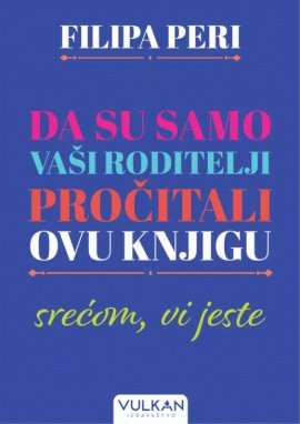 Da su samo vaši roditelji pročitali ovu knjigu: srećom, vi jeste