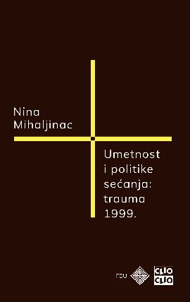 Umetnost i politike sećanja : trauma 1999. 