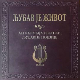 Ljubav je život: Antologija svetske ljubavne poezije