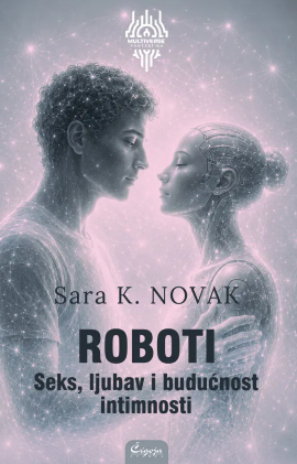 Roboti : seks, ljubav i budućnost : studija društveno-tehnološkog fenomena