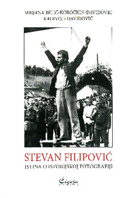 Stevan Filipović : Istina o istorijskoj fotografiji 