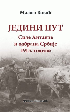 Jedini put : sile Antante i odbrana Srbije 1915. godine