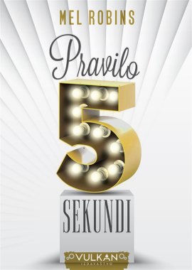 Pravilo 5 sekundi: promenite život iz korena: ispunite ga hrabrošću i samopouzdanjem