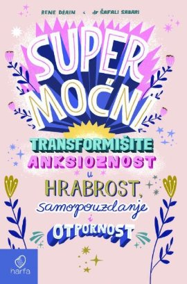 Supermoćni: Transformirajte anksioznost u hrabrost, samopouzdanje i otpornost